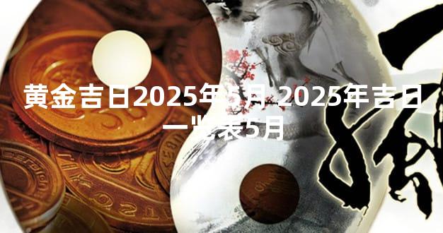 黄金吉日2025年5月 2025年吉日一览表5月